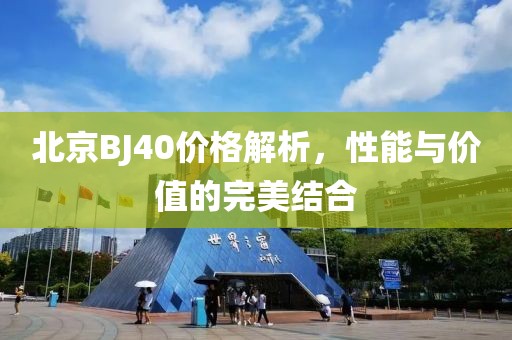北京BJ40价格解析，性能与价值的完美结合