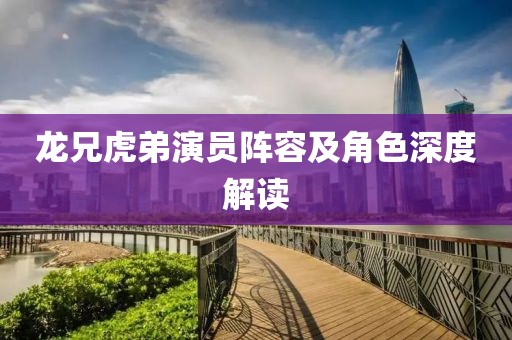龙兄虎弟演员阵容及角色深度解读