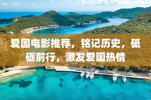 爱国电影推荐，铭记历史，砥砺前行，激发爱国热情