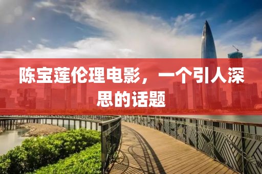 陈宝莲伦理电影，一个引人深思的话题