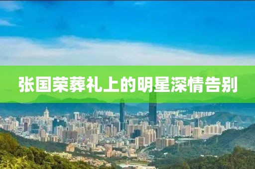 张国荣葬礼上的明星深情告别