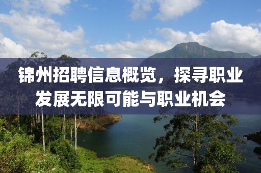 锦州招聘信息概览，探寻职业发展无限可能与职业机会