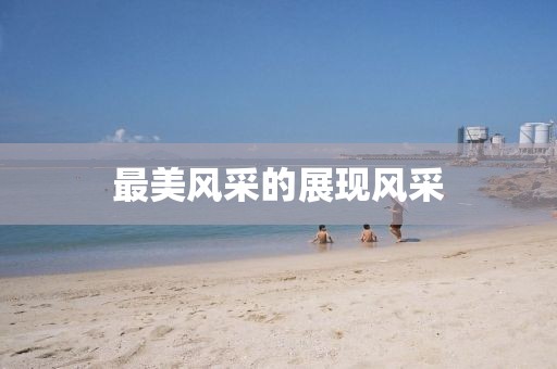 最美风采的展现风采