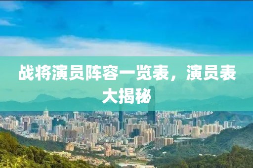 战将演员阵容一览表，演员表大揭秘