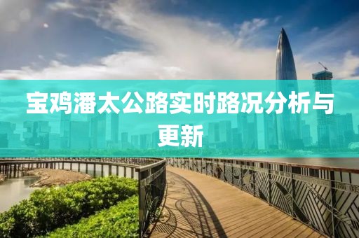 宝鸡潘太公路实时路况分析与更新