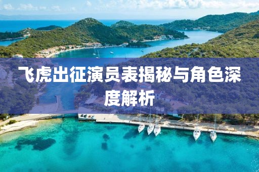 飞虎出征演员表揭秘与角色深度解析
