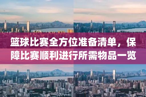 篮球比赛全方位准备清单，保障比赛顺利进行所需物品一览