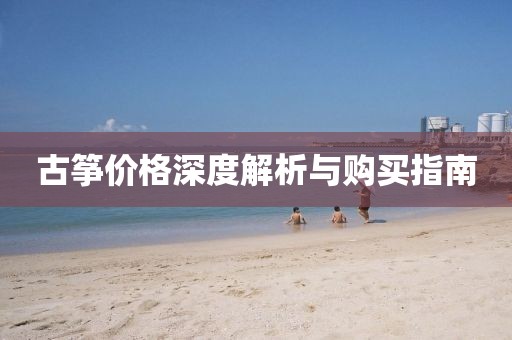 古筝价格深度解析与购买指南