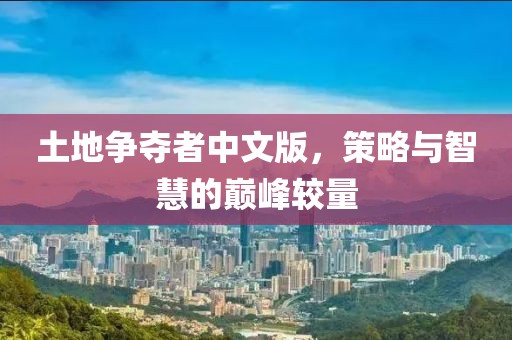 土地争夺者中文版，策略与智慧的巅峰较量