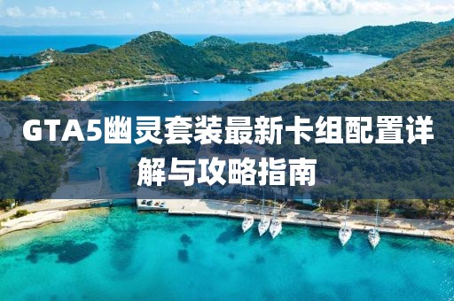 GTA5幽灵套装最新卡组配置详解与攻略指南