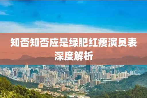 知否知否应是绿肥红瘦演员表深度解析