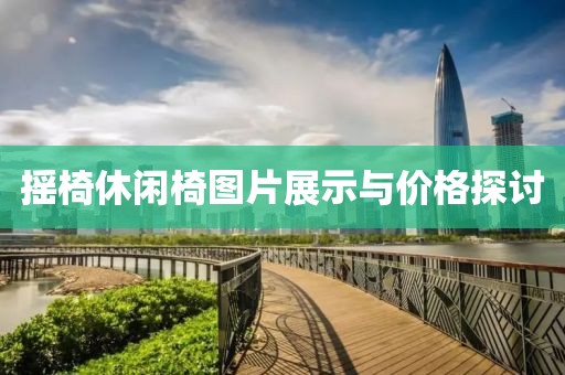 摇椅休闲椅图片展示与价格探讨