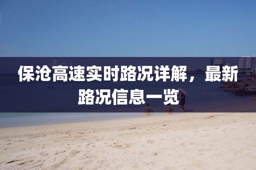 保沧高速实时路况详解，最新路况信息一览