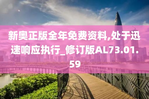 新奥正版全年免费资料,处于迅速响应执行_修订版AL73.01.59
