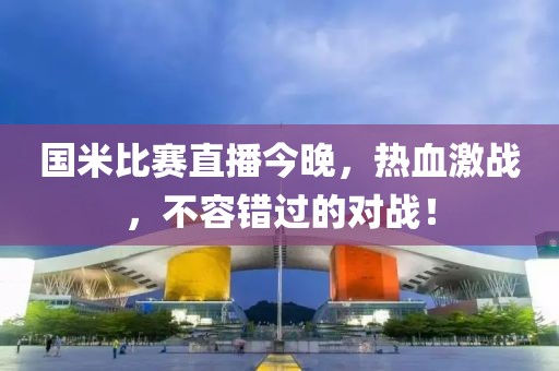 国米比赛直播今晚，热血激战，不容错过的对战！
