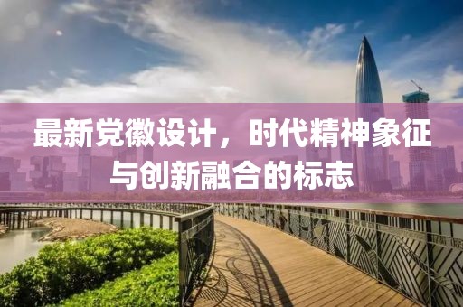最新党徽设计，时代精神象征与创新融合的标志