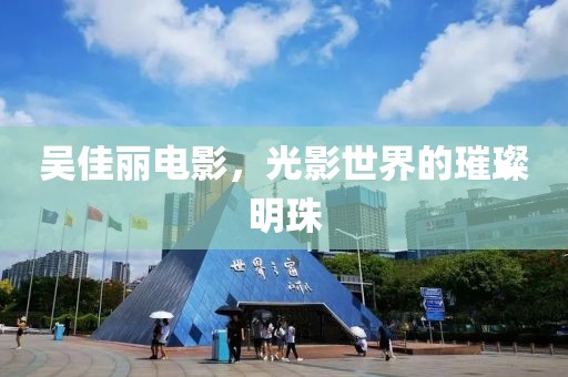 吴佳丽电影，光影世界的璀璨明珠