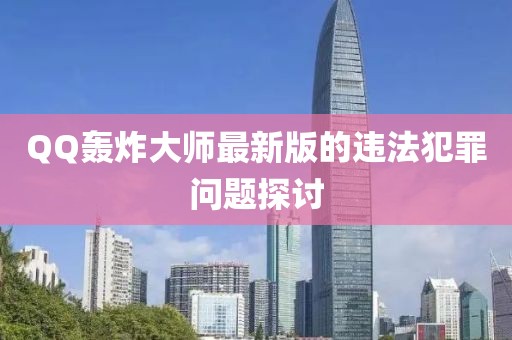 QQ轰炸大师最新版的违法犯罪问题探讨