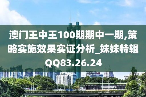 澳门王中王100期期中一期,策略实施效果实证分析_妹妹特辑QQ83.26.24