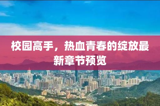 校园高手，热血青春的绽放最新章节预览