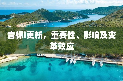 音标i更新，重要性、影响及变革效应
