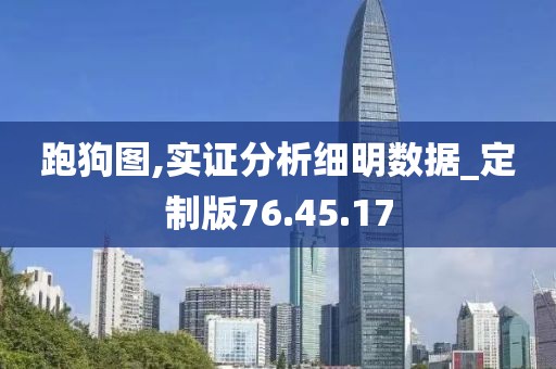 跑狗图,实证分析细明数据_定制版76.45.17
