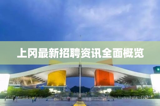 上冈最新招聘资讯全面概览