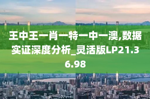 王中王一肖一特一中一澳,数据实证深度分析_灵活版LP21.36.98