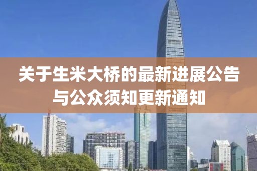 关于生米大桥的最新进展公告与公众须知更新通知