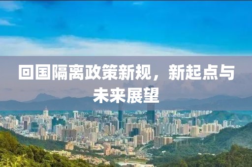 回国隔离政策新规，新起点与未来展望