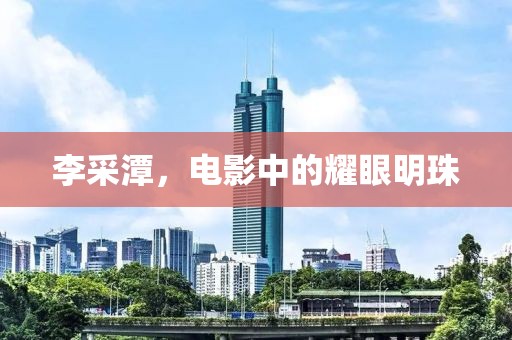 李采潭，电影中的耀眼明珠