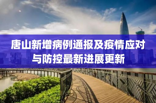 唐山新增病例通报及疫情应对与防控最新进展更新