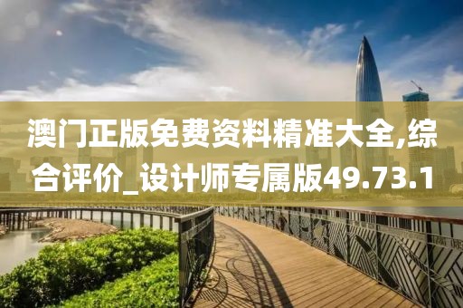 澳门正版免费资料精准大全,综合评价_设计师专属版49.73.1