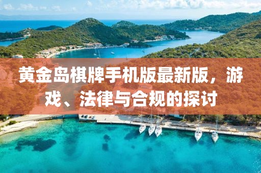 黄金岛棋牌手机版最新版，游戏、法律与合规的探讨