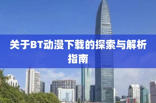 关于BT动漫下载的探索与解析指南