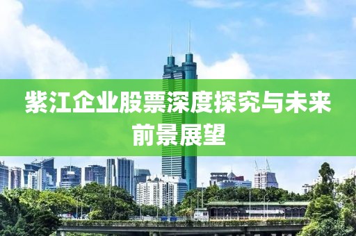 紫江企业股票深度探究与未来前景展望