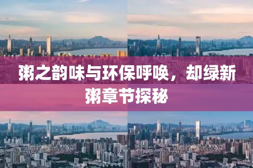 粥之韵味与环保呼唤，却绿新粥章节探秘