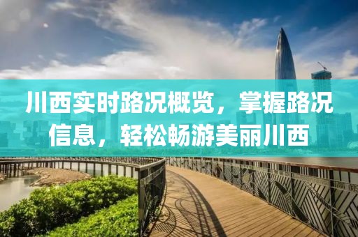 川西实时路况概览，掌握路况信息，轻松畅游美丽川西