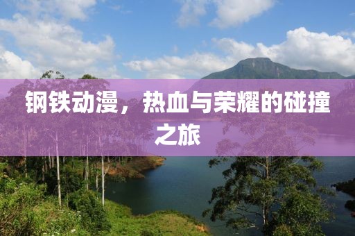 钢铁动漫，热血与荣耀的碰撞之旅
