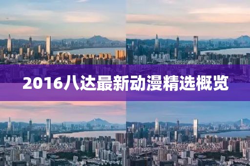 2016八达最新动漫精选概览