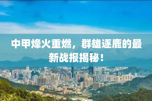中甲烽火重燃，群雄逐鹿的最新战报揭秘！