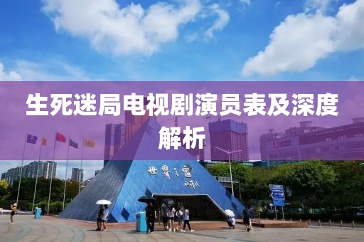 生死迷局电视剧演员表及深度解析