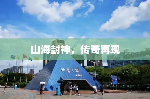 山海封神，传奇再现