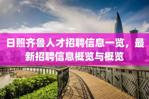日照齐鲁人才招聘信息一览，最新招聘信息概览与概览