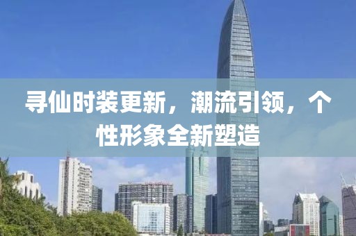 寻仙时装更新，潮流引领，个性形象全新塑造