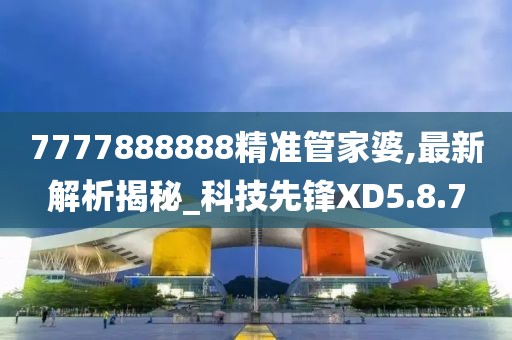 7777888888精准管家婆,最新解析揭秘_科技先锋XD5.8.7