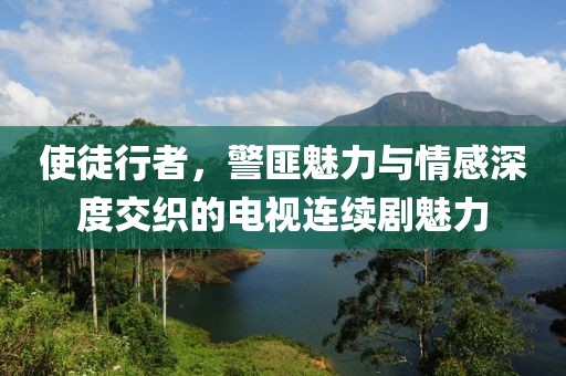 使徒行者，警匪魅力与情感深度交织的电视连续剧魅力