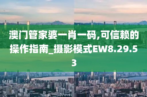 澳门管家婆一肖一码,可信赖的操作指南_摄影模式EW8.29.53