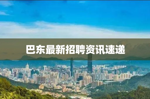 巴东最新招聘资讯速递