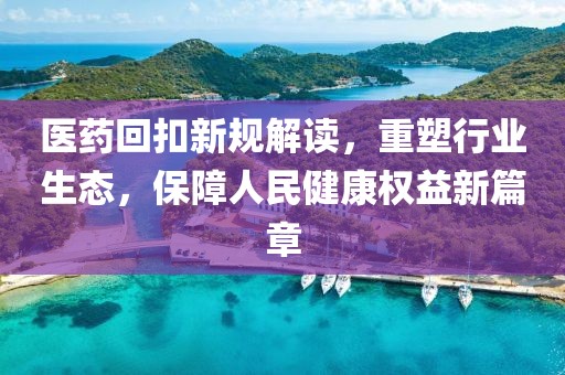 医药回扣新规解读，重塑行业生态，保障人民健康权益新篇章